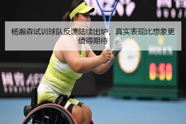 杨瀚森试训球队反馈陆续出炉，真实表现比想象更值得期待（feifanyule）