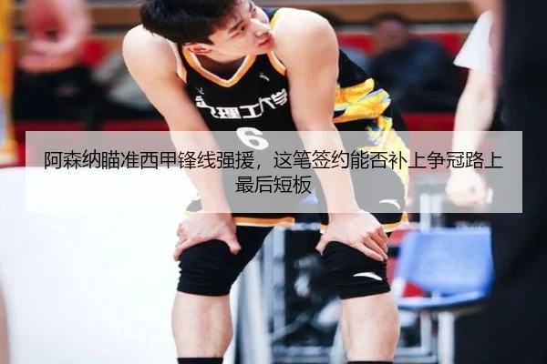 阿森纳瞄准西甲锋线强援，这笔签约能否补上争冠路上最后短板（feifanyule）